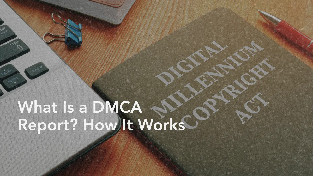 What Is a DMCA Report? Meaning, Legal Basis & How It Works